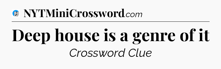 Deep house is a genre of it Crossword Clue