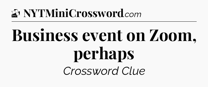 Business event on Zoom, perhaps - Daily Themed Classic Crossword