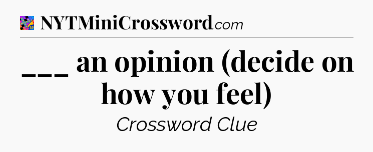 ___ an opinion (decide on how you feel) Crossword Clue