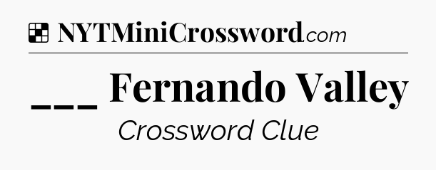 Solution: ___ Fernando Valley - NYT Crossword