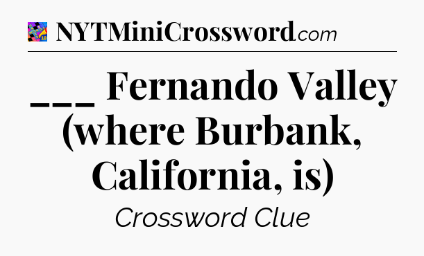 ___ Fernando Valley (where Burbank, California, is) Crossword Clue