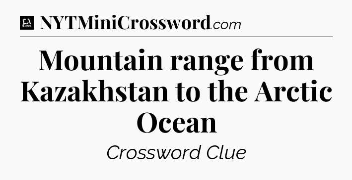 Mountain range from Kazakhstan to the Arctic Ocean - LA Times Crossword