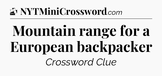 Mountain range for a European backpacker - Daily Themed Classic Crossword