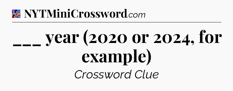 ___ year (2020 or 2024, for example) Crossword Clue