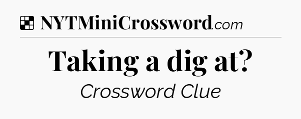 Solution: Taking a dig at - NYT Crossword