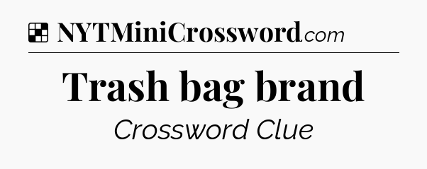 Solution: Trash bag brand - NYT Crossword