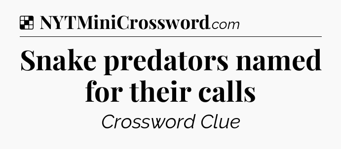 Solution: Snake predators named for their calls - NYT Crossword