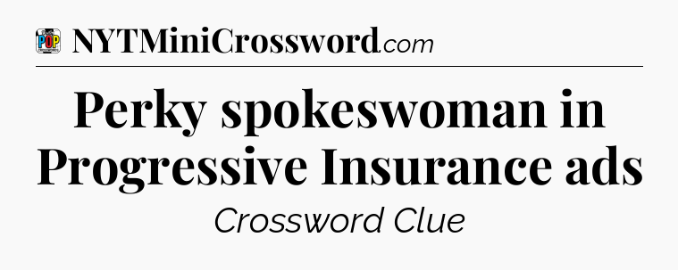 Perky spokeswoman in Progressive Insurance ads Crossword Clue