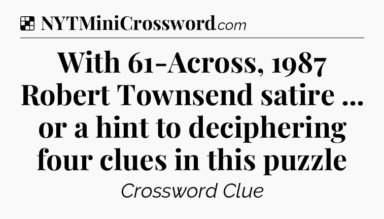Solution: With 61-Across, 1987 Robert Townsend satire ... or a hint to deciphering four clues in this puzzle - NYT Crossword