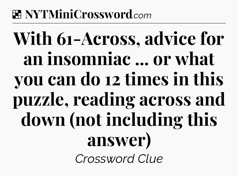 Solution: With 61-Across, advice for an insomniac ... or what you can do 12 times in this puzzle, reading across and down (not including this answer) - NYT Crossword