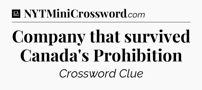 Company that survived Canada's Prohibition - LA Times Crossword
