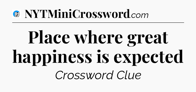 Place where great happiness is expected Crossword Clue
