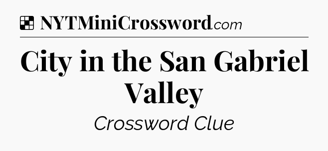Solution: City in the San Gabriel Valley - NYT Crossword