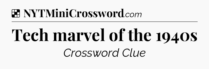 Solution: Tech marvel of the 1940s - NYT Crossword