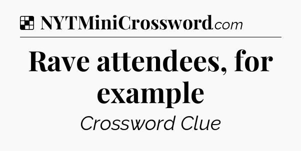 Solution: Rave attendees, for example - NYT Crossword