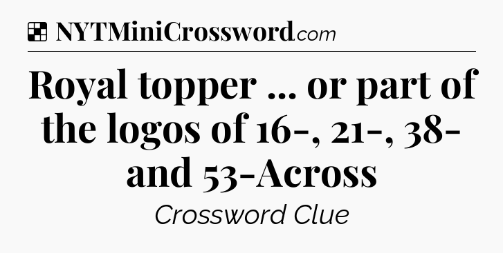 Solution: Royal topper ... or part of the logos of 16-, 21-, 38- and 53-Across - NYT Crossword