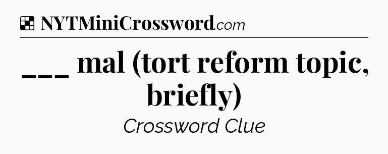 Solution: ___ mal (tort reform topic, briefly) - NYT Crossword