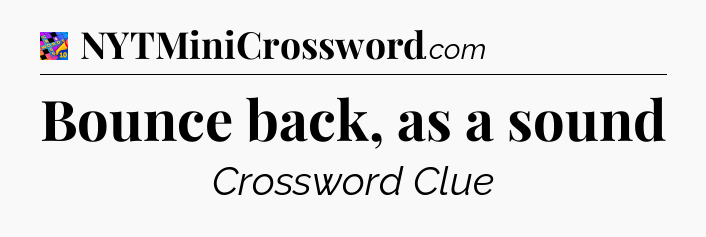 Bounce back, as a sound Crossword Clue