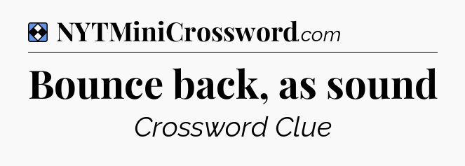 Solution: Bounce back, as sound - NYT Mini Crossword