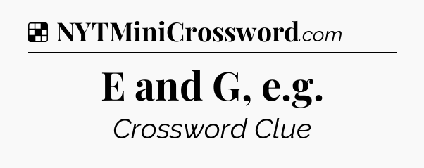 Solution: E and G, e.g - NYT Crossword
