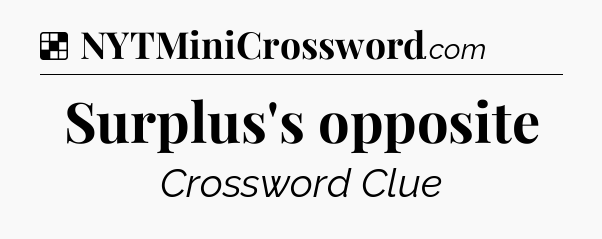 Solution: Surplus's opposite - NYT Crossword