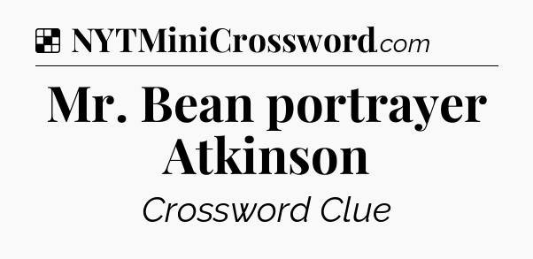 Solution: Mr. Bean portrayer Atkinson - NYT Crossword