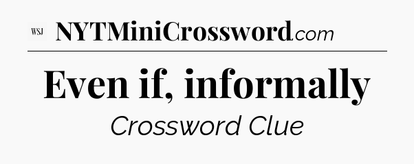 Even if, informally - WSJ Crossword
