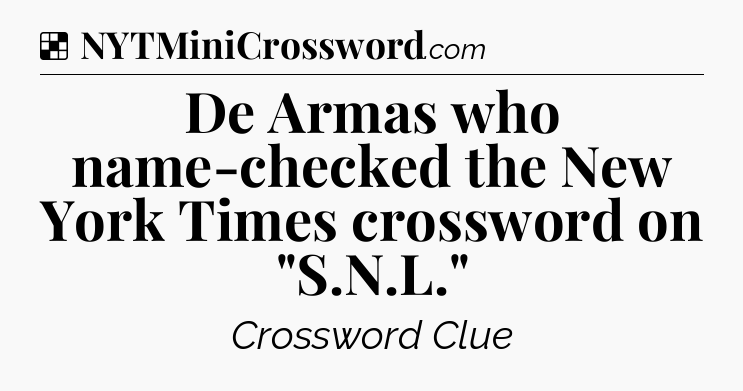 Solution: De Armas who name-checked the New York Times crossword on 