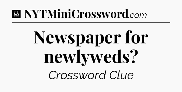 Newspaper for newlyweds - LA Times Crossword