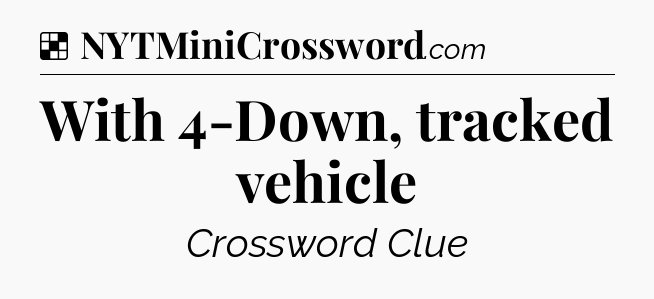 Solution: With 4-Down, tracked vehicle - NYT Crossword