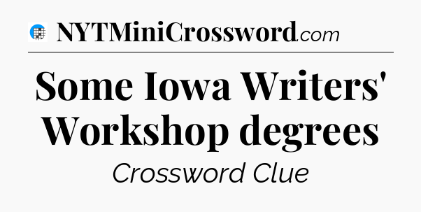 Some Iowa Writers' Workshop degrees Crossword Clue