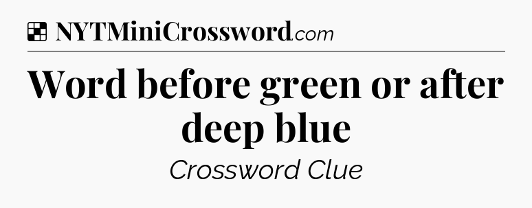 Solution: Word before green or after deep blue - NYT Crossword