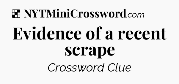 Solution: Evidence of a recent scrape - NYT Crossword