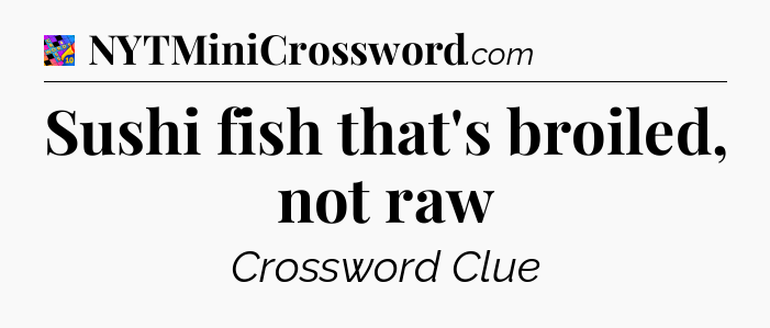 Sushi fish that's broiled, not raw Crossword Clue