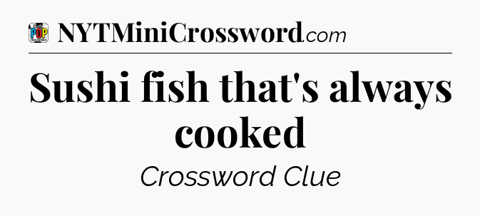 Sushi fish that's always cooked Crossword Clue