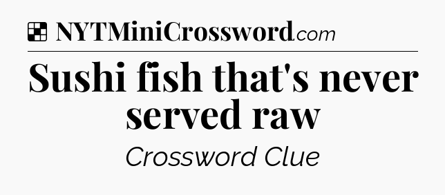 Solution: Sushi fish that's never served raw - NYT Crossword
