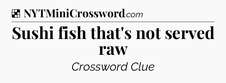 Solution: Sushi fish that's not served raw - NYT Crossword