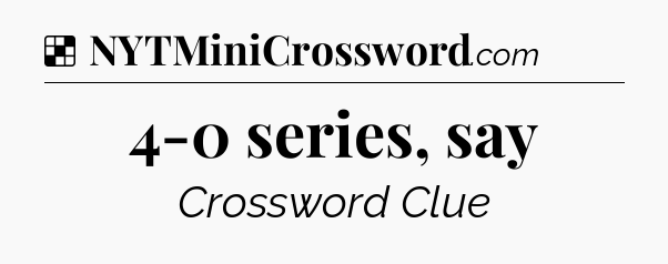 Solution: 4-0 series, say - NYT Crossword