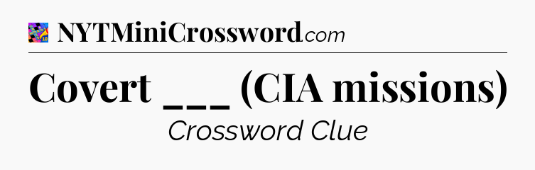 Covert ___ (CIA missions) Crossword Clue