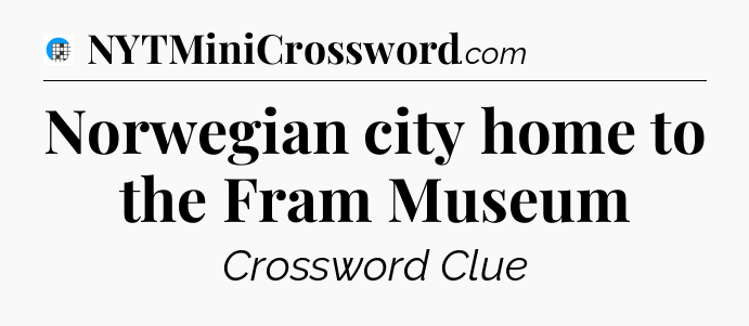 Norwegian city home to the Fram Museum Crossword Clue