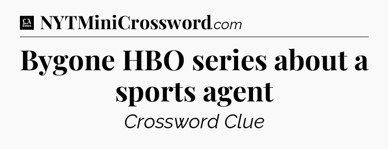 Bygone HBO series about a sports agent - LA Times Crossword