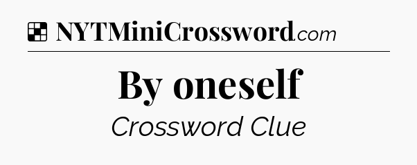 Solution: By oneself - NYT Crossword