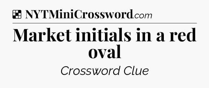 Solution: Market initials in a red oval - NYT Crossword