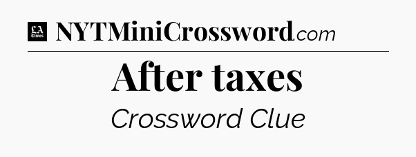 After taxes - LA Times Crossword