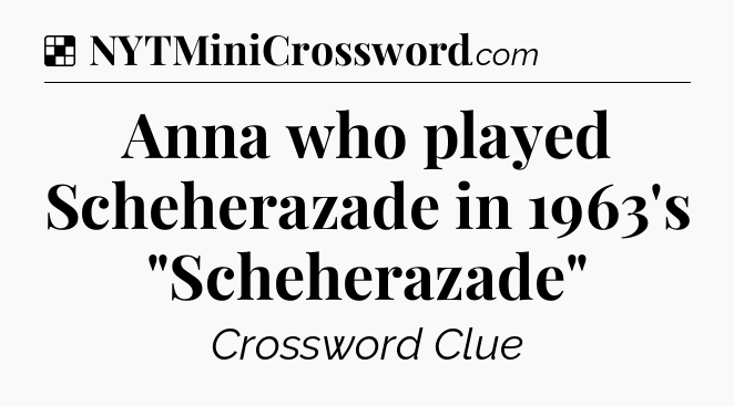 Solution: Anna who played Scheherazade in 1963's 