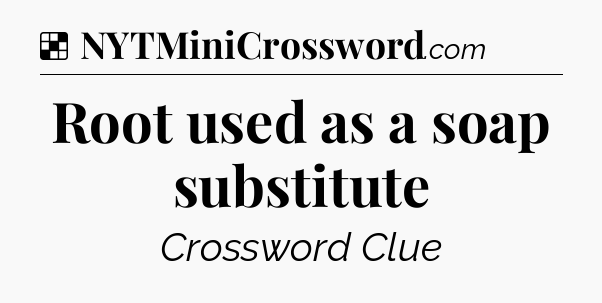 Solution: Root used as a soap substitute - NYT Crossword