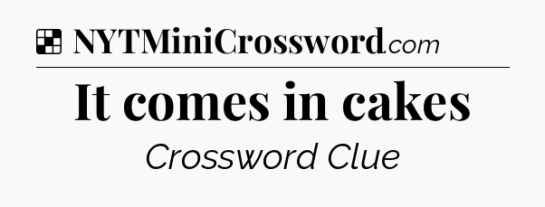 Solution: It comes in cakes - NYT Crossword