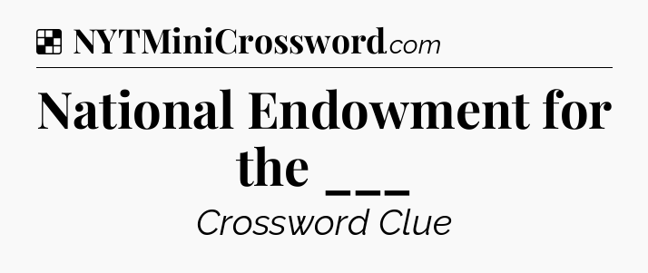 Solution: National Endowment for the ___ - NYT Crossword