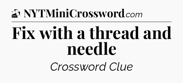Fix with a thread and needle - Daily Themed Classic Crossword
