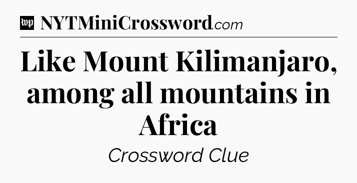 Like Mount Kilimanjaro, among all mountains in Africa Crossword Clue